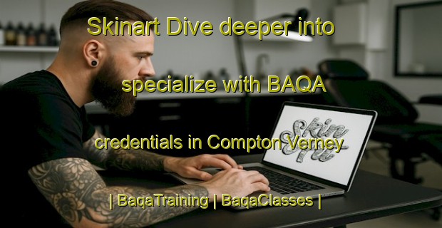 Skinart Dive deeper into specialize with BAQA credentials in Compton Verney | BaqaTraining | BaqaClasses | SkinartTraining-United Kingdom